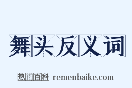 舞头反义词是什么意思的图片